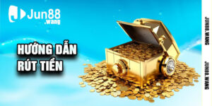 Hướng Dẫn Rút Tiền Jun88